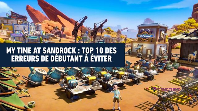 My Time at Sandrock : Top 10 des erreurs de débutant à éviter